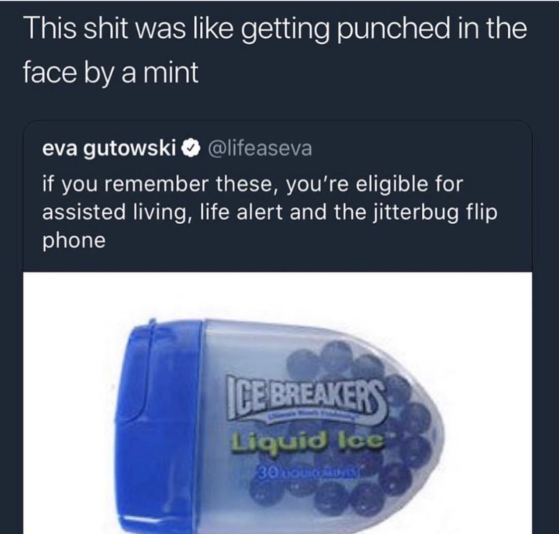 ice breakers - This shit was getting punched in the face by a mint eva gutowski if you remember these, you're eligible for assisted living, life alert and the jitterbug flip phone Cebreakers Liquid Ice 30
