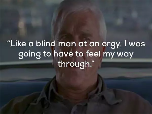friday 13 - frank drebin quotes - " a blind man at an orgy, I was going to have to feel my way through."