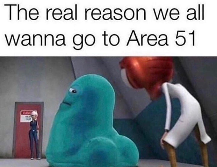 friday 13 - storm area 51 memes - The real reason we all wanna go to Area 51 Can