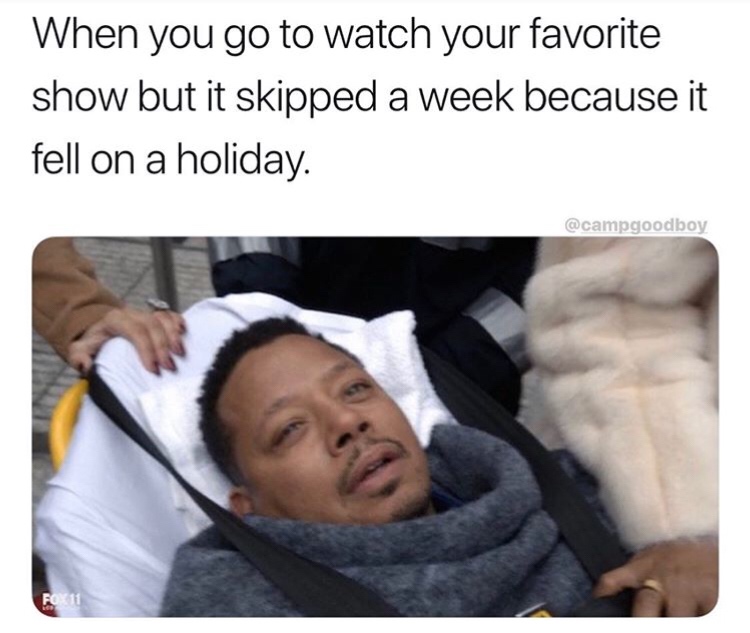 am a bad bitch memes - When you go to watch your favorite show but it skipped a week because it fell on a holiday.