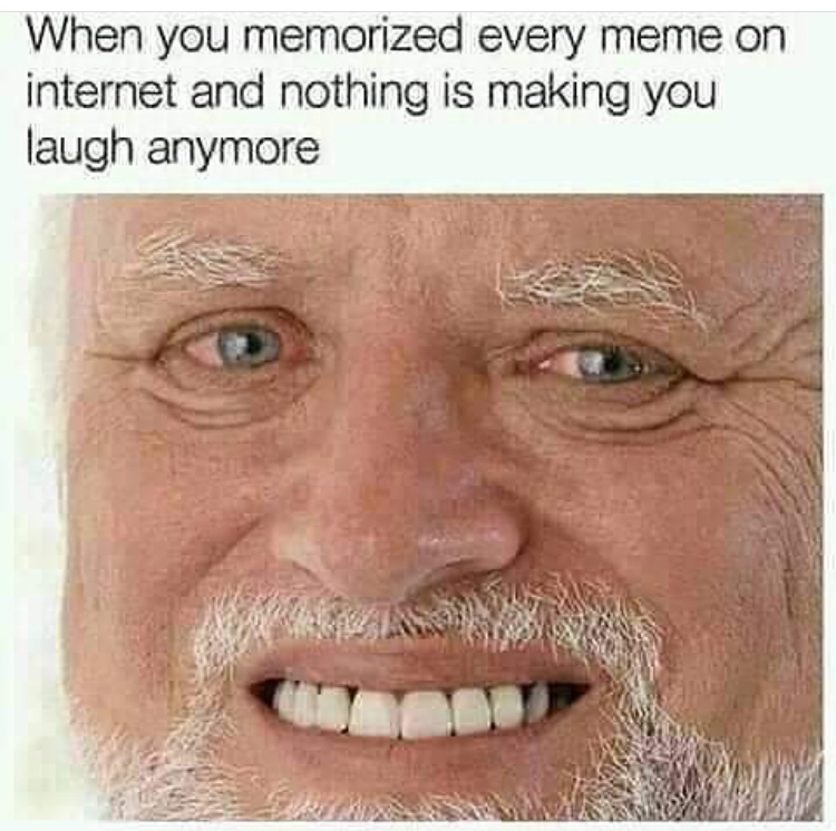 meme laugh - When you memorized every meme on internet and nothing is making you laugh anymore