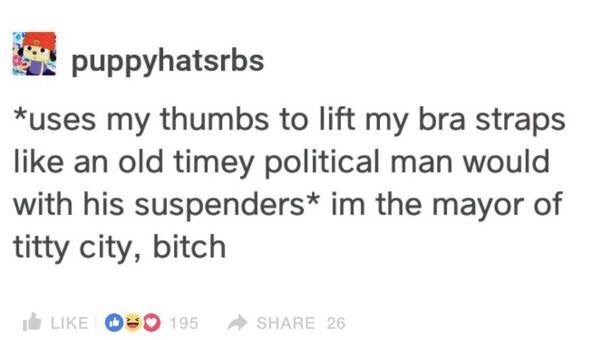 im the mayor of titty city bitch - puppyhatsrbs uses my thumbs to lift my bra straps an old timey political man would with his suspenders im the mayor of titty city, bitch 195 26