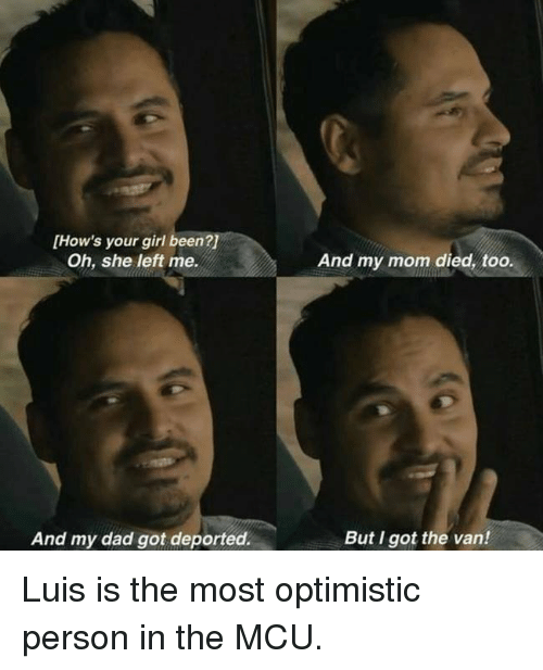 superhero meme - but i got the van meme - How's your girl been? Oh, she left me. And my mom died, too. And my dad got deported. But I got the van! Luis is the most optimistic person in the Mcu.