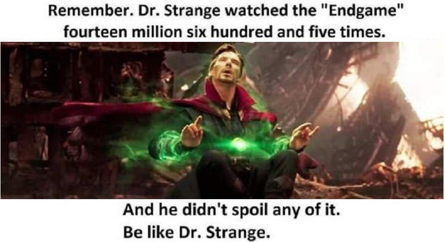 superhero meme - dont spoil endgame memes - Remember. Dr. Strange watched the "Endgame" fourteen million six hundred and five times. And he didn't spoil any of it. Be Dr. Strange.