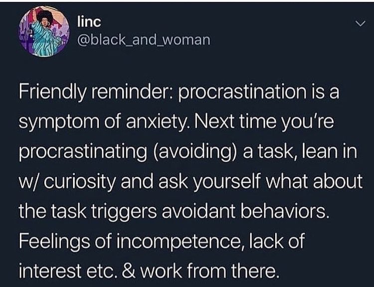 Procrastination - linc Friendly reminder procrastination is a symptom of anxiety. Next time you're procrastinating avoiding a task, lean in w curiosity and ask yourself what about the task triggers avoidant behaviors. Feelings of incompetence, lack of int