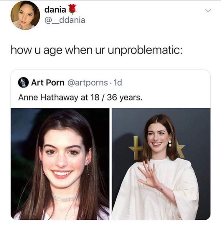 anne hathaway meme - dania how u age when ur unproblematic Art Porn . 1d Anne Hathaway at 18 36 years.