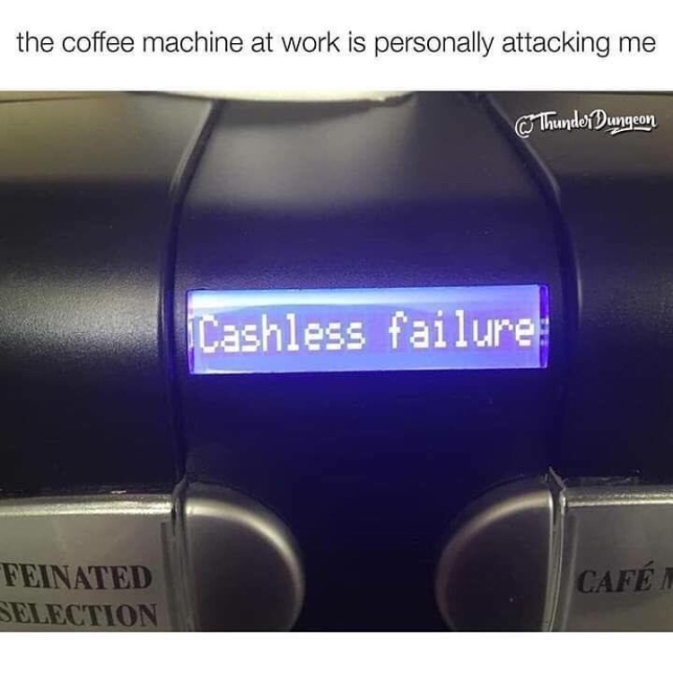 Internet meme - the coffee machine at work is personally attacking me Thunder Dungeon Cashless failure Feinated Selection Caf