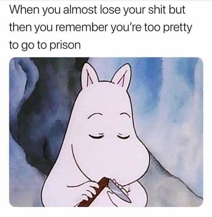 losing your shit at work - When you almost lose your shit but then you remember you're too pretty to go to prison