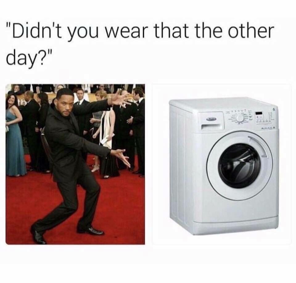 will smith washing machine meme - "Didn't you wear that the other day?"