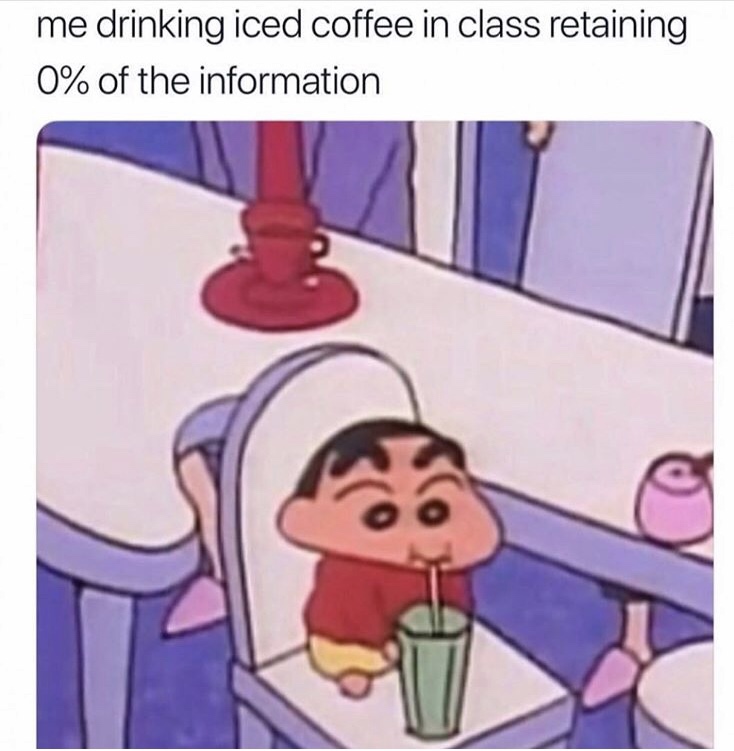 iced coffee in class meme - me drinking iced coffee in class retaining 0% of the information