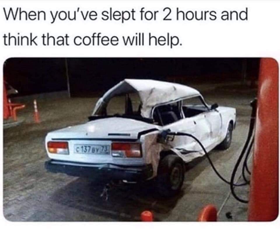 morning coffee memes - When you've slept for 2 hours and think that coffee will help. 137873