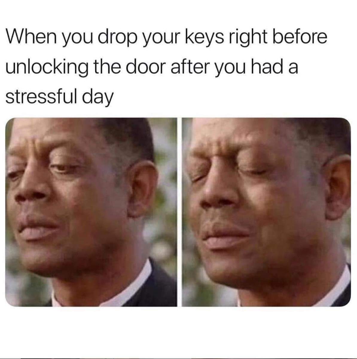 right in the feels - When you drop your keys right before unlocking the door after you had a stressful day