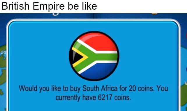 British meme - if i had a british - British Empire be ds Would you to buy South Africa for 20 coins. You currently have 6217 coins.