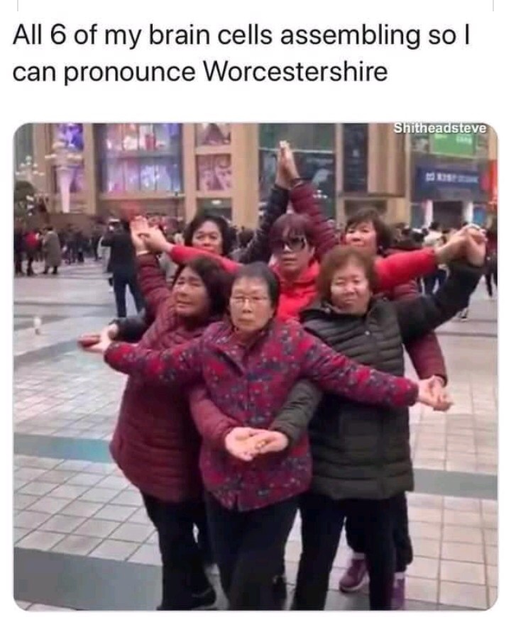 British meme - my 6 brain cells assembling - All 6 of my brain cells assembling so | can pronounce Worcestershire Shitheadsteve