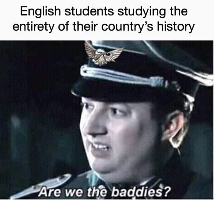 British meme - hans are we the baddies meme - English students studying the entirety of their country's history Are we the baddies?