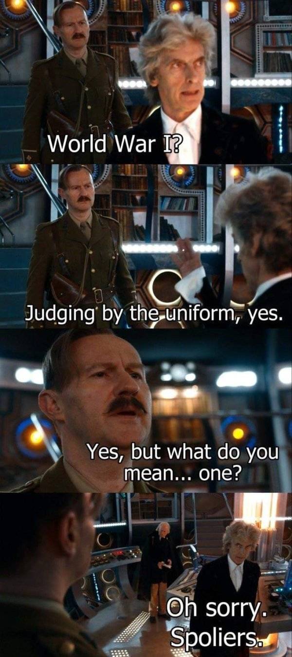 British meme - time traveller meme - World War I? Judging by the uniform, yes. Yes, but what do you mean... one? Oh sorry. Spoliers.