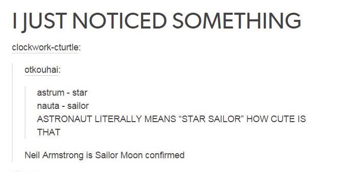 until i m gone - I Just Noticed Something clockworkcturtle otkouhai astrum star nauta sailor Astronaut Literally Means "Star Sailor" How Cute Is That Neil Armstrong is Sailor Moon confirmed