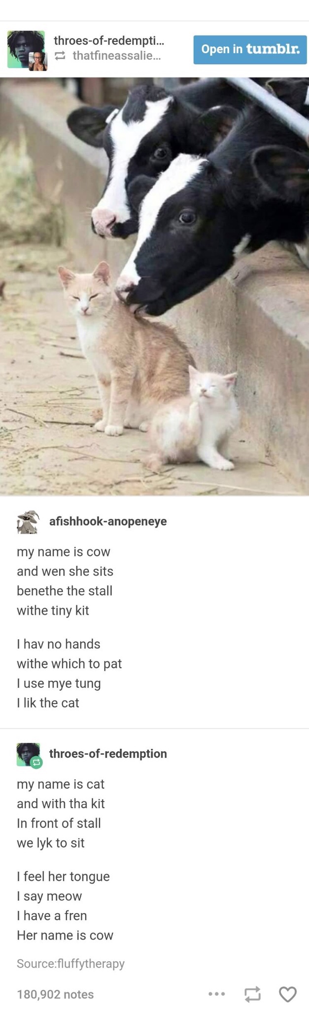 my naym is cow - throesofredempti... thatfineassalie... Open in tumblr. afishhookanopeneye my name is cow and wen she sits benethe the stall withe tiny kit I hav no hands withe which to pat I use mye tung I lik the cat throesofredemption my name is cat an