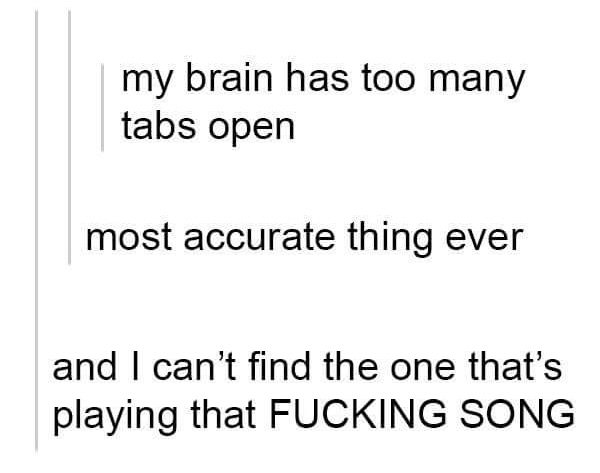 trust quotes - my brain has too many tabs open most accurate thing ever and I can't find the one that's playing that Fucking Song