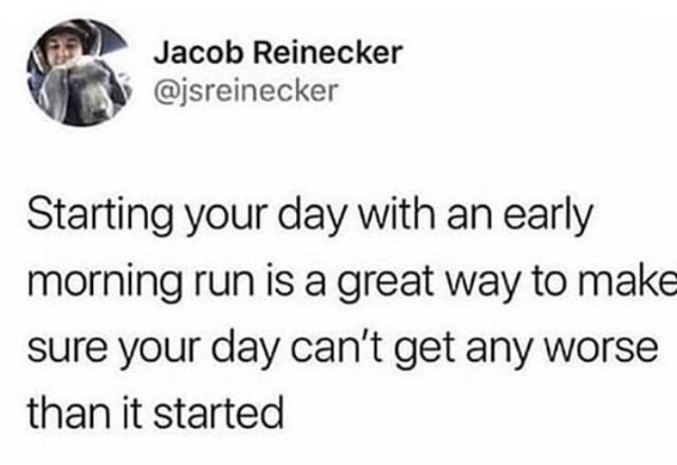 white people like to say meme - Jacob Reinecker Starting your day with an early morning run is a great way to make sure your day can't get any worse than it started