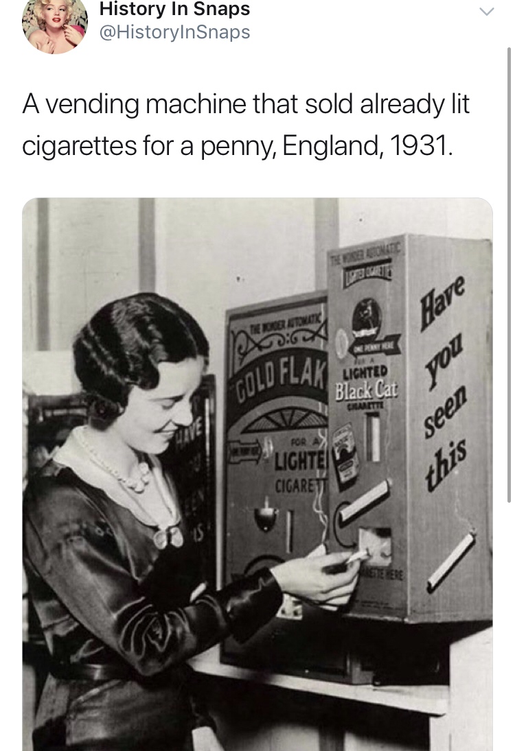 history photo - 1950's cigarette vending machine - History In Snaps A vending machine that sold already lit cigarettes for a penny, England, 1931. Ga Gold Flan Lighted Black Cat Laatti Cigare