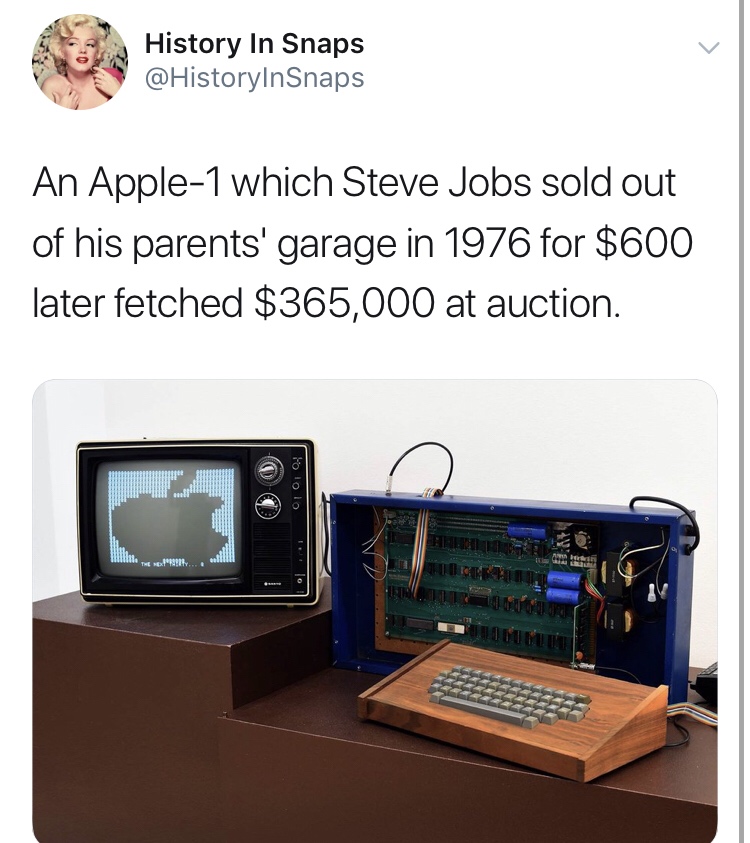 history photo - apple 1 computer - History In Snaps An Apple1 which Steve Jobs sold out of his parents' garage in 1976 for $600 later fetched $365,000 at auction. O to lo lo ... !
