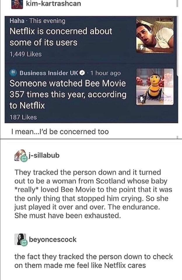 bee movie netflix watched so may times - kimkartrashcan Haha This evening Netflix is concerned about some of its users 1,449 Bi Business Insider Uko 1 hour ago Someone watched Bee Movie 357 times this year, according to Netflix 187 I mean...I'd be concern