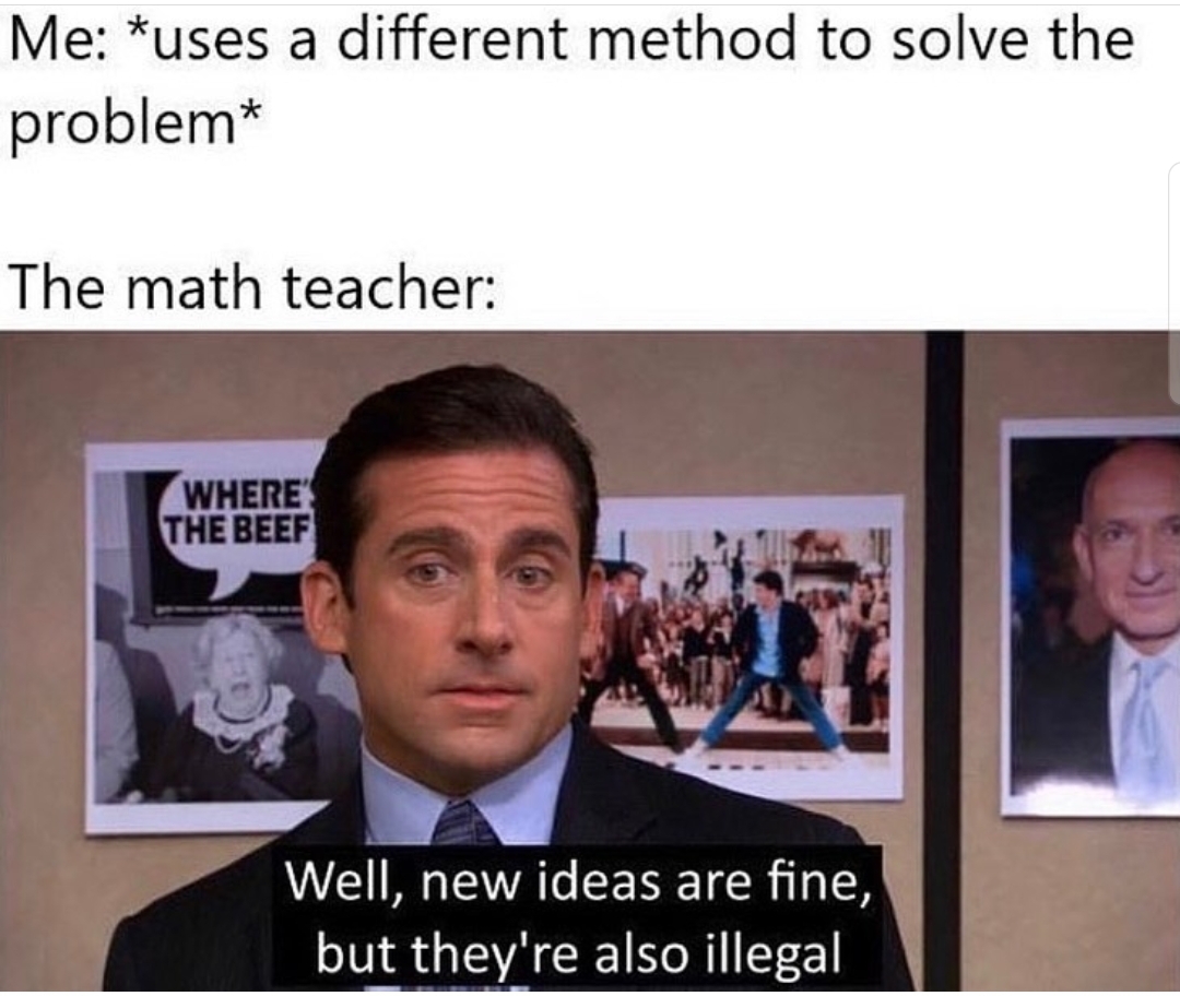 new ideas are fine but they are also illegal - Me uses a different method to solve the problem The math teacher Where The Beef Well, new ideas are fine, but they're also illegal