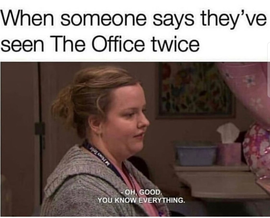 pharmacy memes funny - When someone says they've seen The Office twice Oh, Good. You Know Everything.