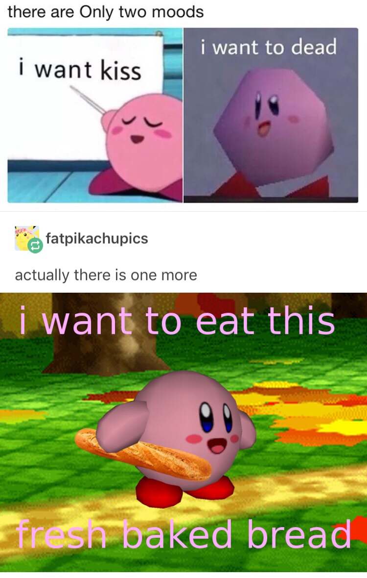 kirby mood - there are only two moods i want to dead i want kiss fatpikachupics actually there is one more i want to eat this fresh baked bread