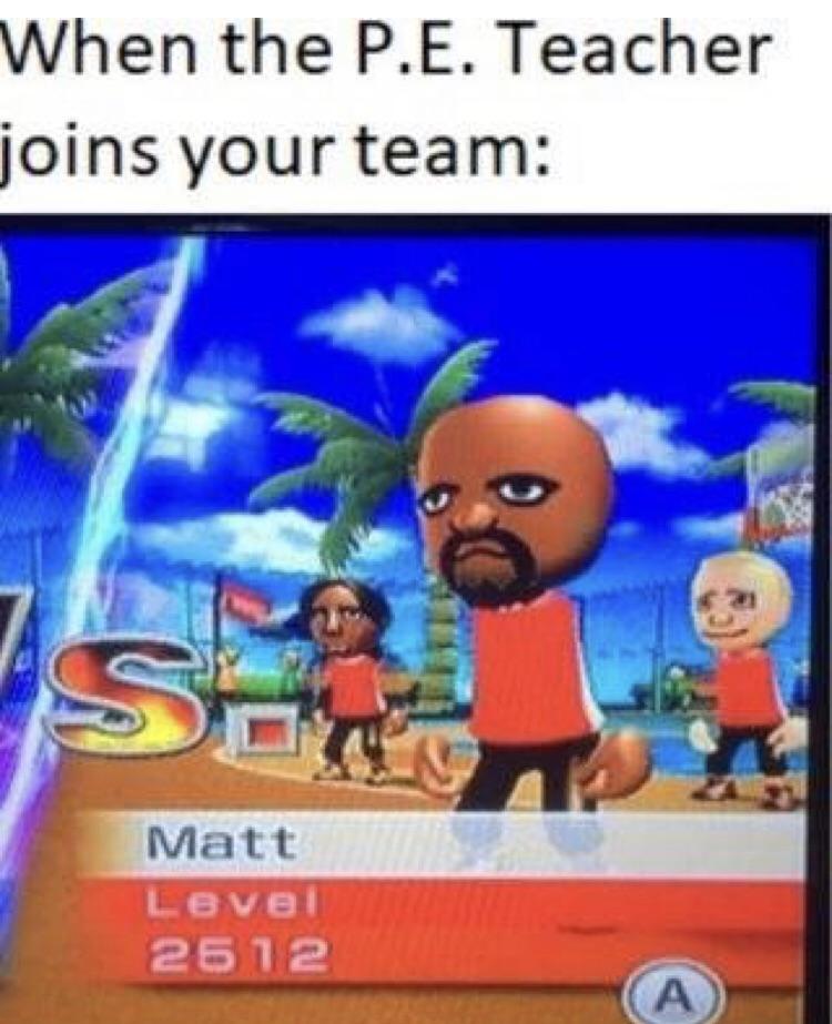 matt memes - When the P.E. Teacher joins your team Matt Lovel 2612