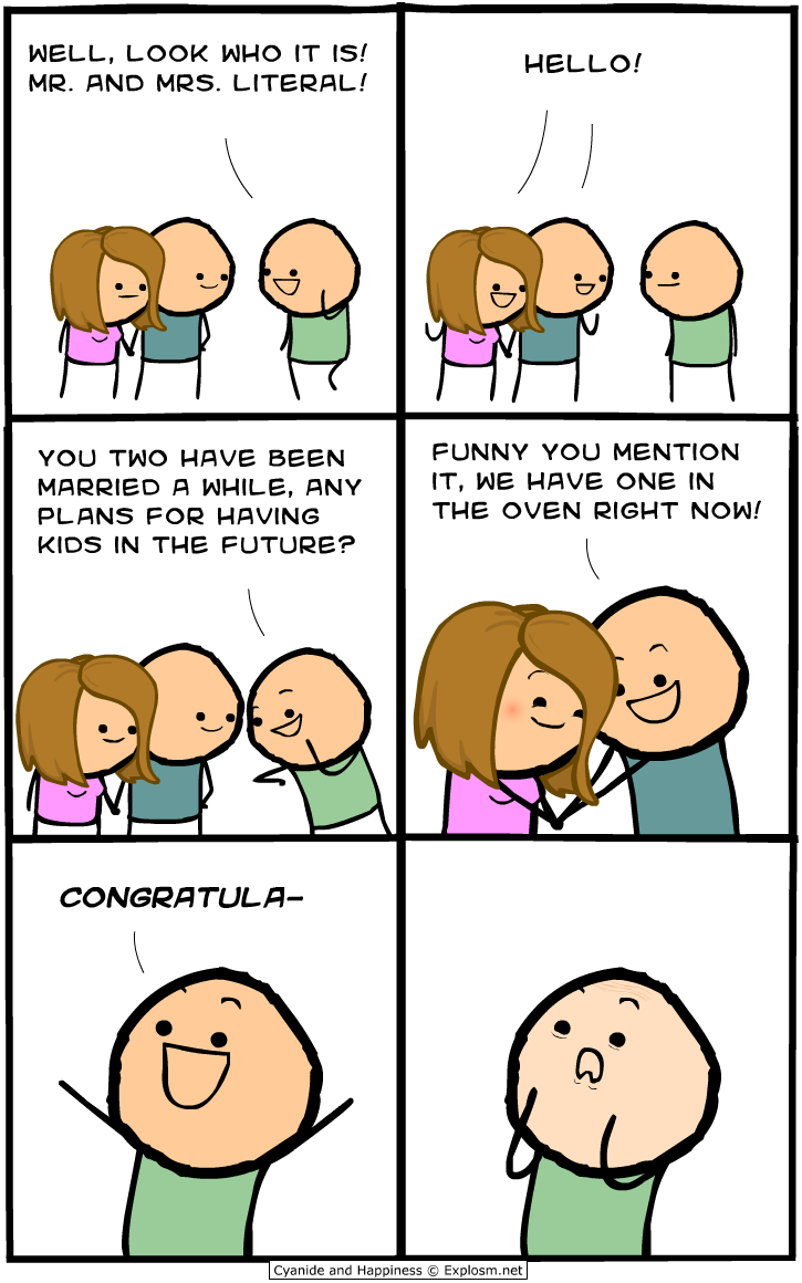 cyanide and happiness literal - Well, Look Who It Is! Mr. And Mrs. Literal! Hello! You Two Have Been Married A While, Any Plans For Having Kids In The Future? Funny You Mention It, We Have One In The Oven Right Now! Congratula Cyanide and Happiness Explos