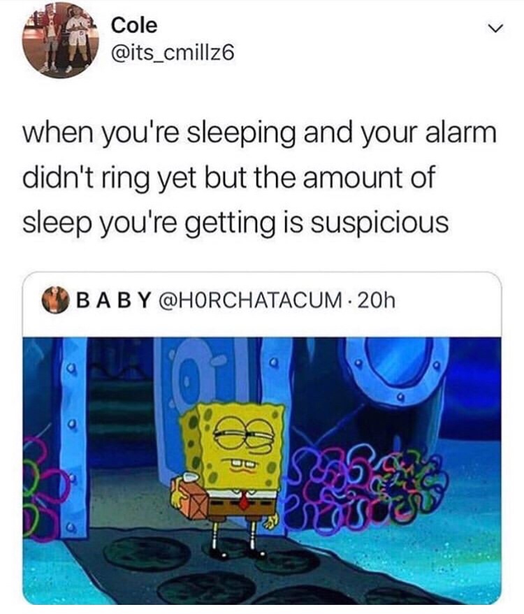 funny spongebob memes - Cole when you're sleeping and your alarm didn't ring yet but the amount of sleep you're getting is suspicious Baby 20h 200