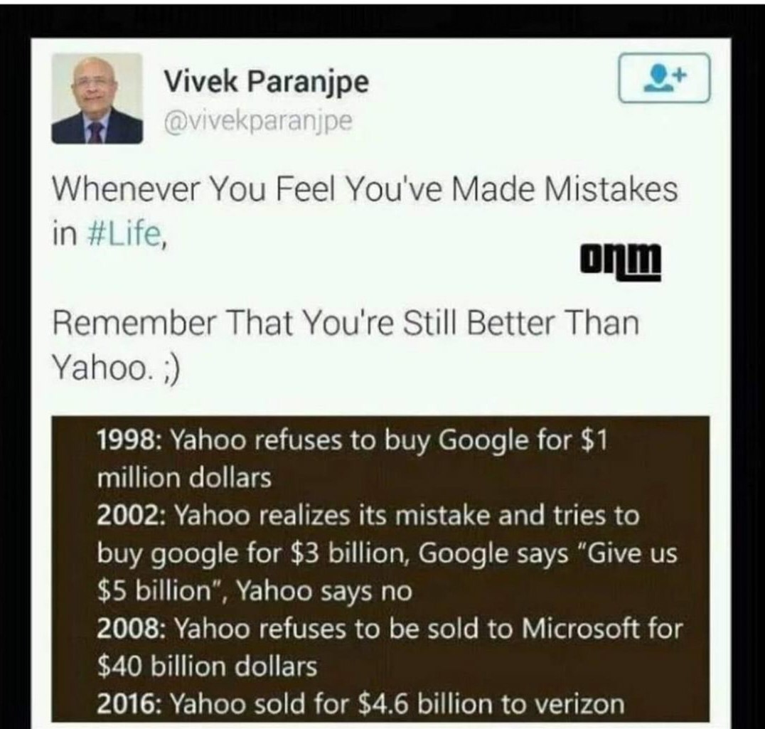 multimedia - Vivek Paranjpe Whenever You Feel You've Made Mistakes in , onm Remember That You're Still Better Than Yahoo. ; 1998 Yahoo refuses to buy Google for $1 million dollars 2002 Yahoo realizes its mistake and tries to buy google for $3 billion, Goo
