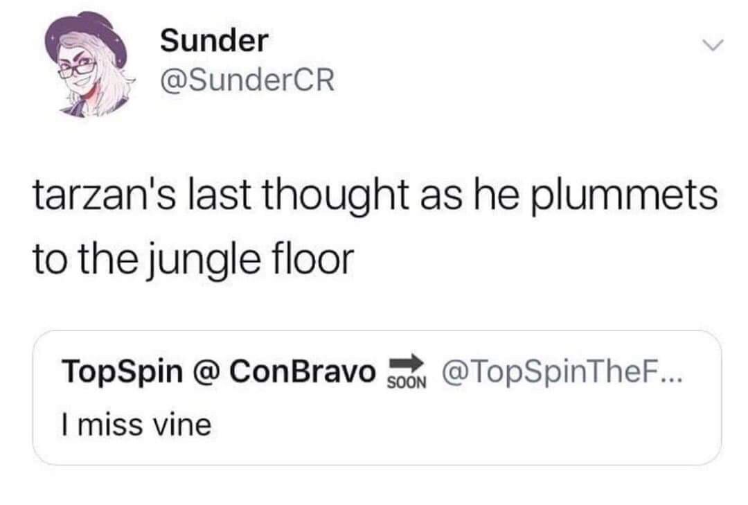 miss vine tarzan - Sunder tarzan's last thought as he plummets to the jungle floor Soon TopSpin @ ConBravo Soon ... I miss vine