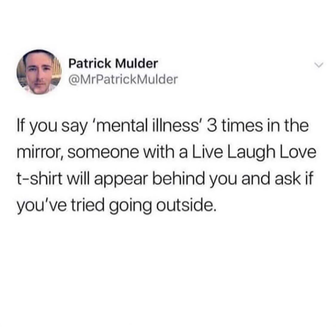 mariah carey i don t want a lot for christmas meme - Patric Patrick Mulder Mulder If you say 'mental illness' 3 times in the mirror, someone with a Live Laugh Love tshirt will appear behind you and ask if you've tried going outside.