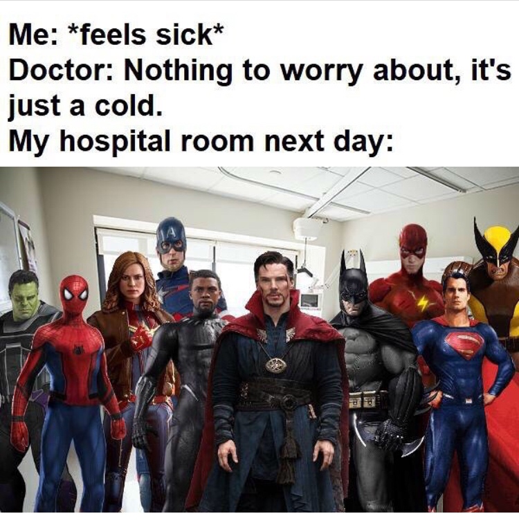 meme superhero - Me feels sick Doctor Nothing to worry about, it's just a cold. My hospital room next day