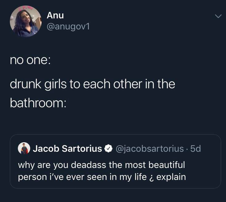 presentation - Anu no one drunk girls to each other in the bathroom Jacob Sartorius . 5d, why are you deadass the most beautiful person i've ever seen in my life explain
