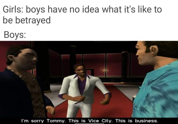 sorry tommy this is vice city - Girls boys have no idea what it's to be betrayed Boys I'm sorry Tommy. This is Vice City. This is business,