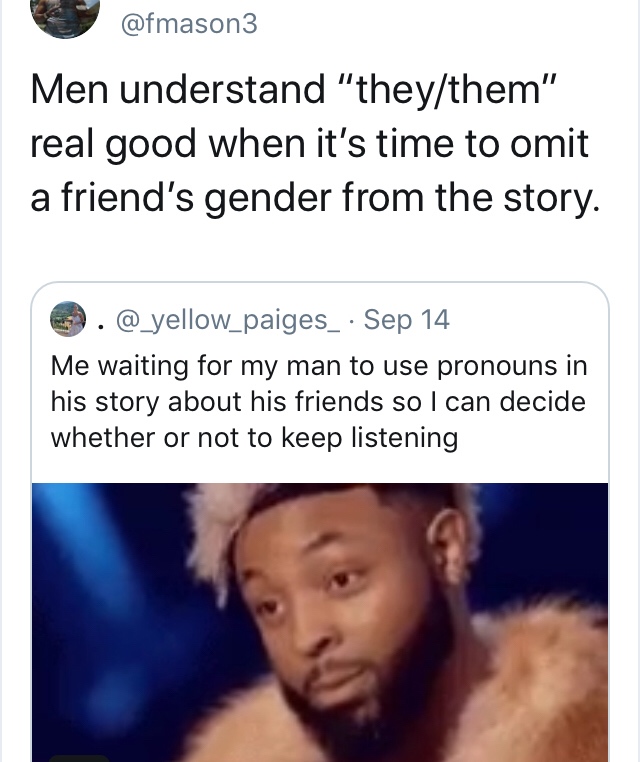 meme - dominican republic meme - Men understand "theythem" real good when it's time to omit a friend's gender from the story. . Sep 14 Me waiting for my man to use pronouns in his story about his friends so I can decide whether or not to keep listening