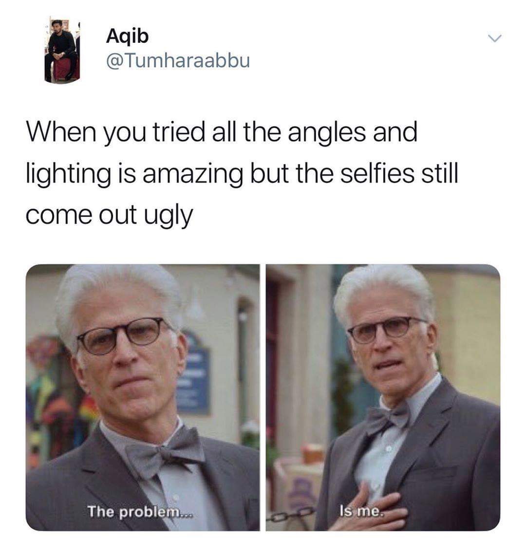 meme - new memes - Aqib When you tried all the angles and lighting is amazing but the selfies still come out ugly The problem... Is me.