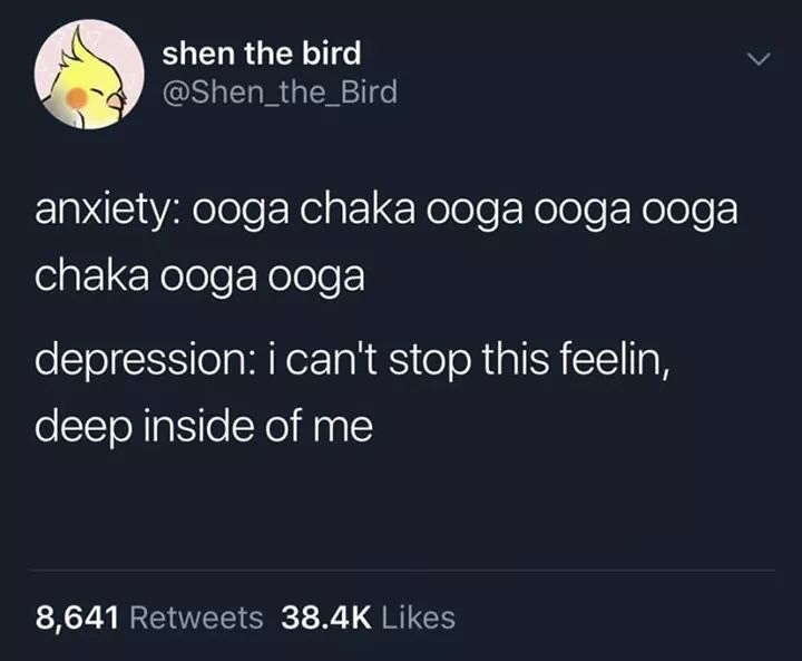 Anxiety - shen the bird anxiety ooga chaka ooga ooga ooga chaka ooga ooga depression i can't stop this feelin, deep inside of me 8,641