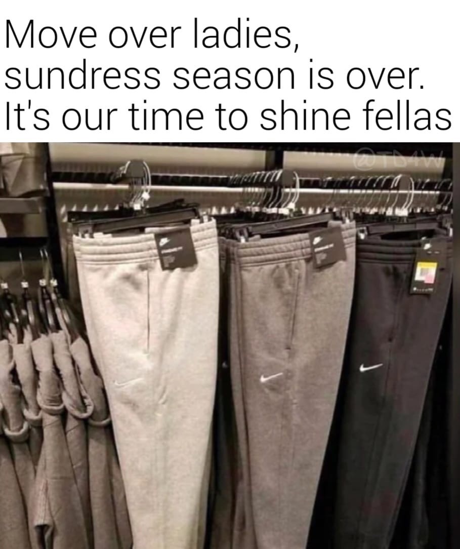 move over ladies sundress season is over - Move over ladies, sundress season is over. It's our time to shine fellas