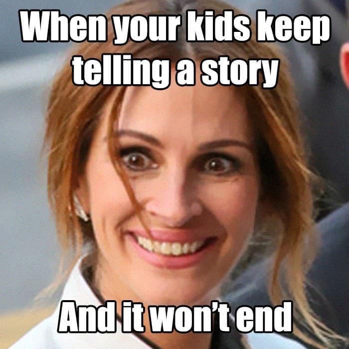 funny mom memes - When your kids keep telling a story And it won't end