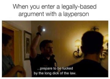 law meme - australian law school memes - When you enter a legallybased argument with a layperson ...prepare to be fucked by the long dick of the law.