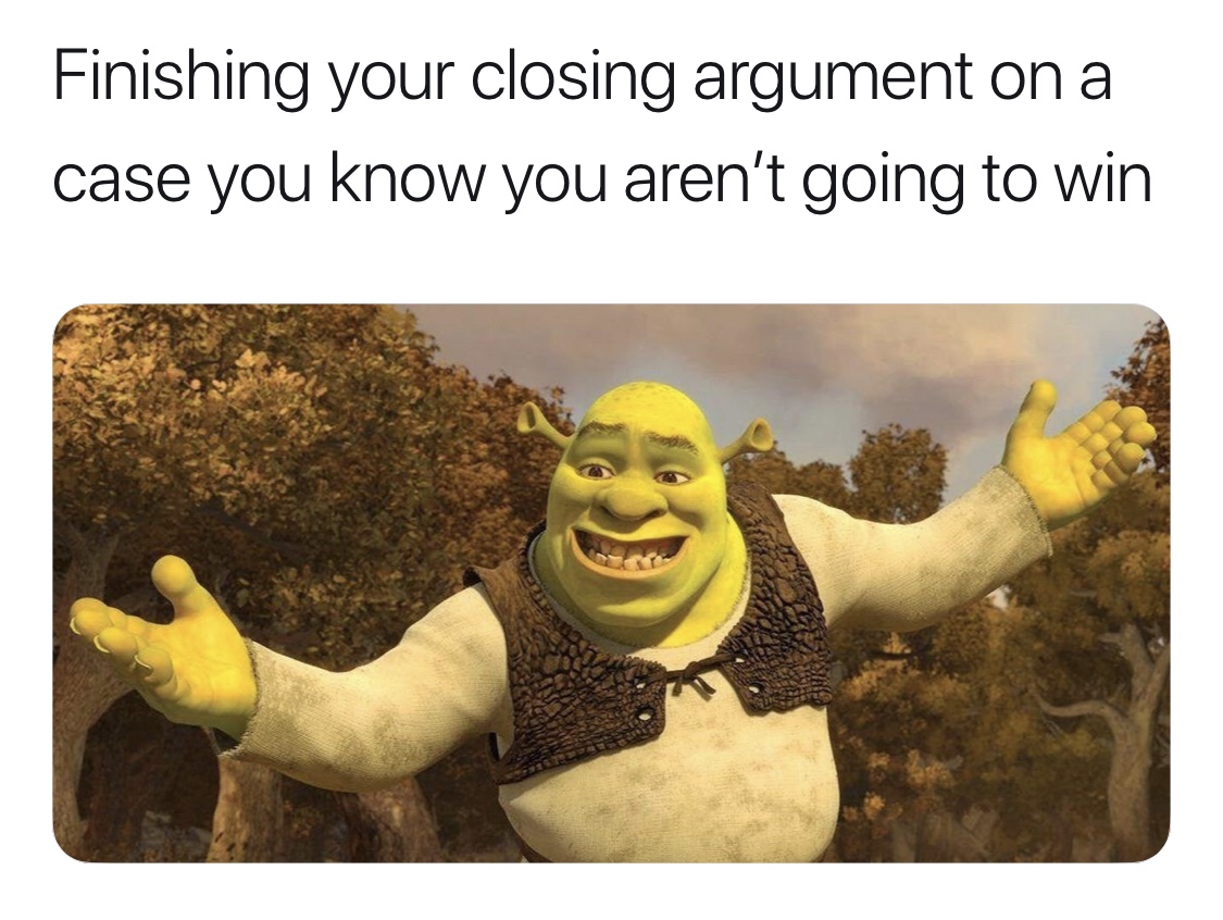 law meme - presentation dank memes - Finishing your closing argument on a case you know you aren't going to win
