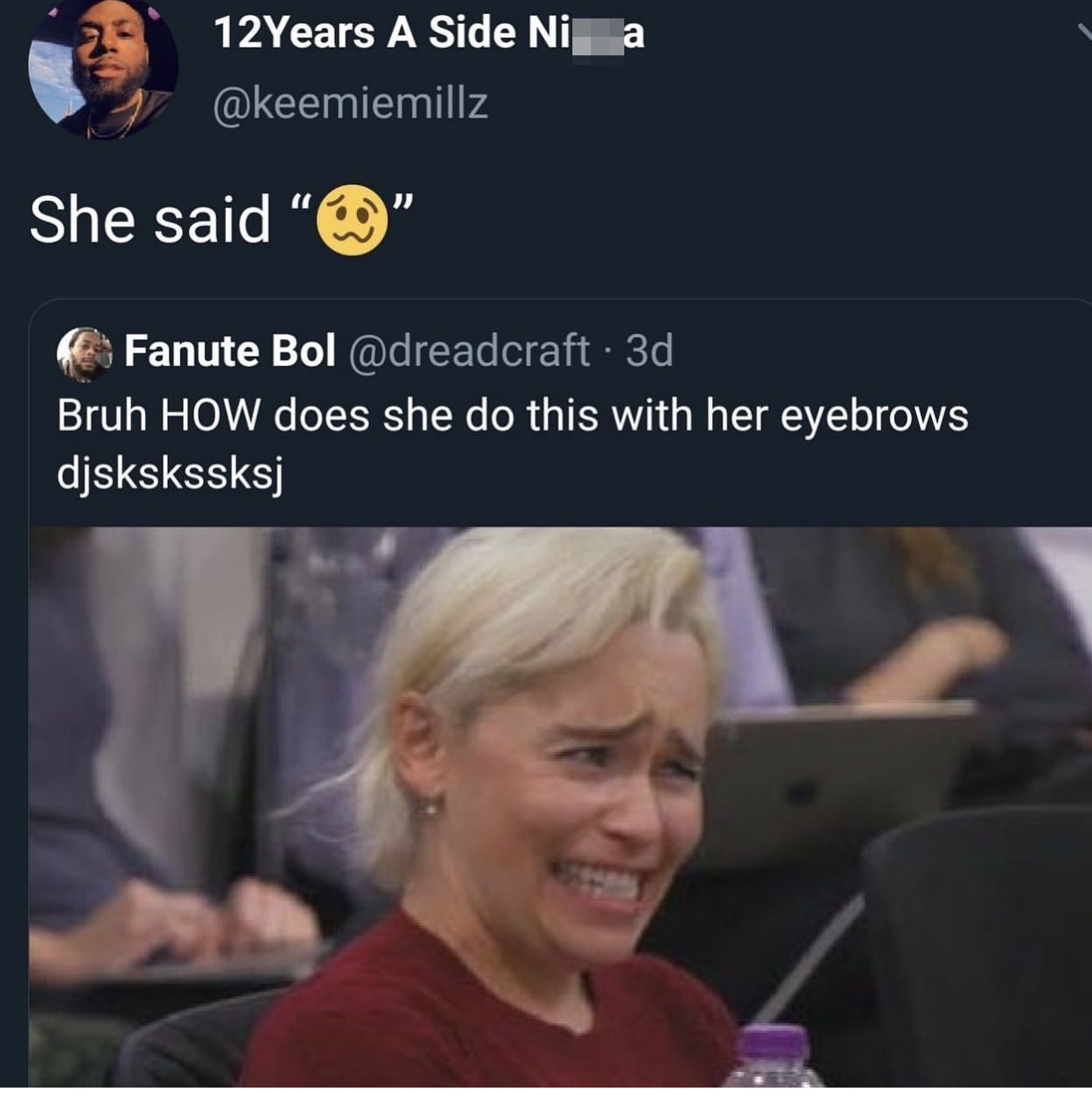 nigga said memes - 12Years A Side Ni a She said " " Fanute Bol 3d Bruh How does she do this with her eyebrows djskskssksj