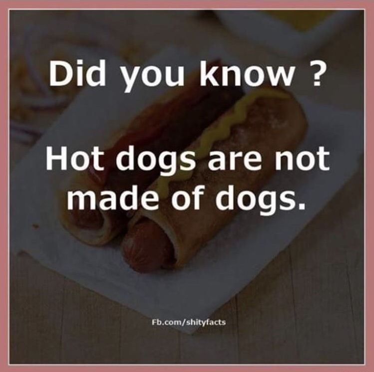 recipe - Did you know? Hot dogs are not made of dogs. Fb.comshityfacts