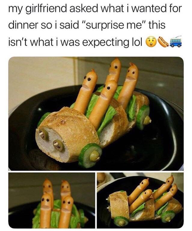 girlfriend dinner meme - my girlfriend asked what i wanted for dinner so i said "surprise me" this isn't what i was expecting lol loro