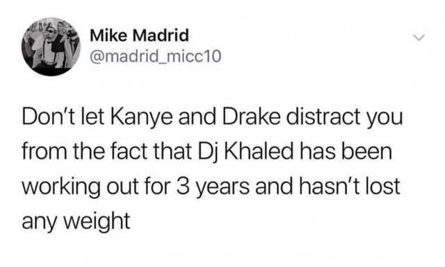 sun safety for kids - Mike Madrid Don't let Kanye and Drake distract you from the fact that Dj Khaled has been working out for 3 years and hasn't lost any weight